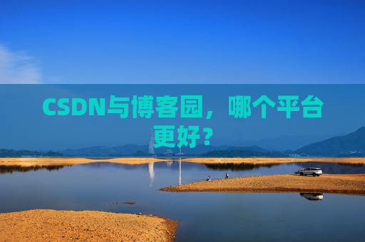CSDN与博客园，哪个平台更好？